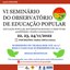 VI SEMINÁRIO - EDUCAÇÃO POPULAR, MOVIMENTOS SOCIAIS E O BEM VIVER