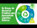 Os Riscos de Descartar Produtos que Apresentam Logística Reversa